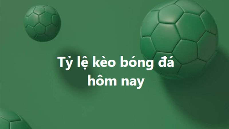 Tỷ Lệ Kèo Nhà Cái Hôm Nay | Cập Nhật Thông Tin Chuẩn Xác